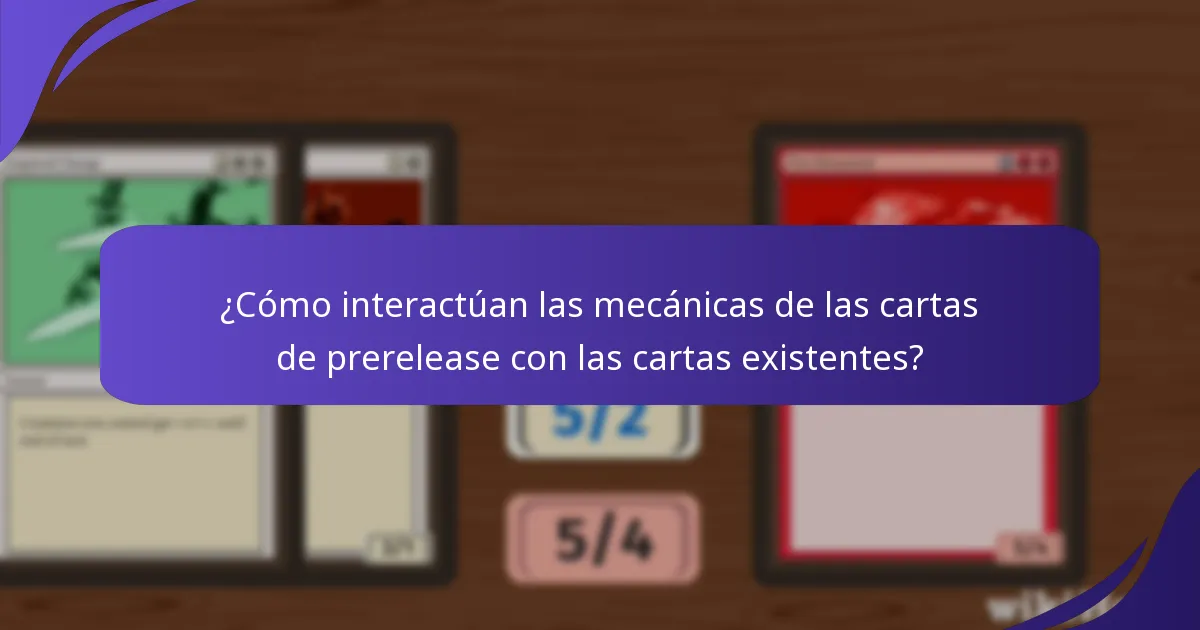 ¿Cómo interactúan las mecánicas de las cartas de prerelease con las cartas existentes?