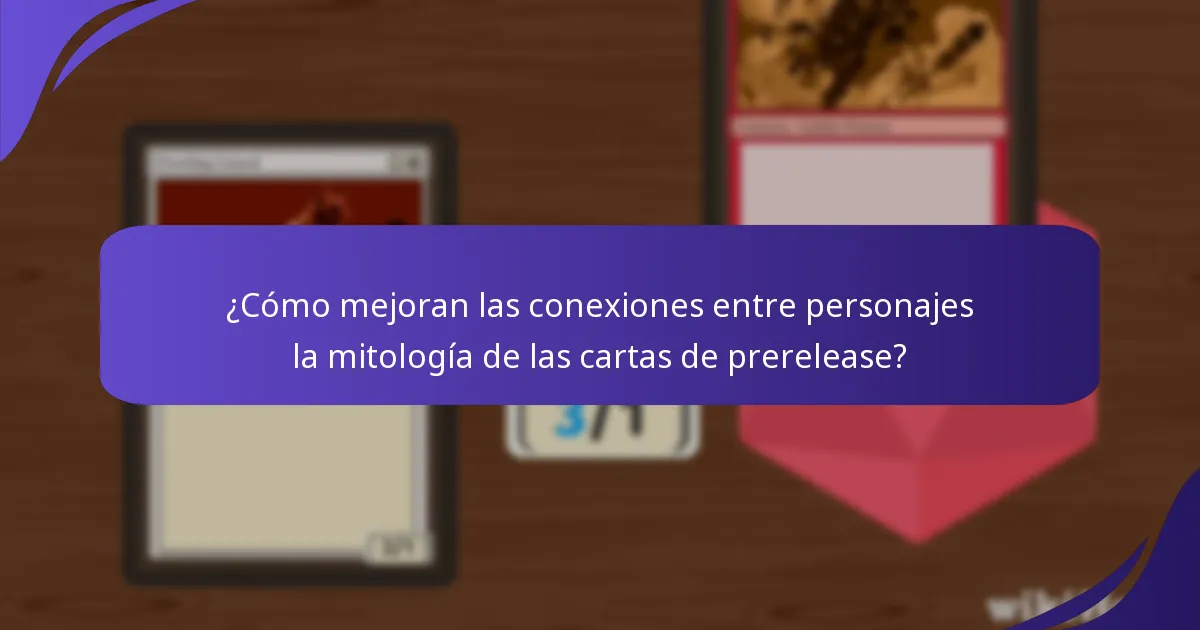 ¿Cómo mejoran las conexiones entre personajes la mitología de las cartas de prerelease?