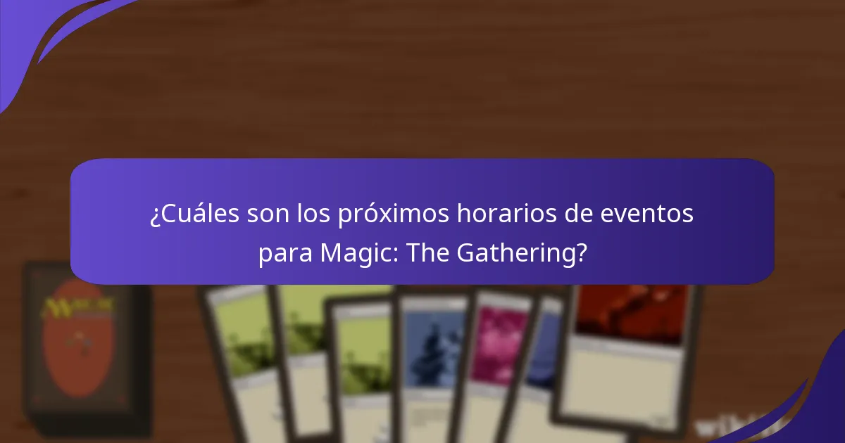 ¿Cuáles son los próximos horarios de eventos para Magic: The Gathering?